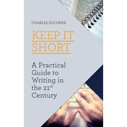 Keep It Short: A Practical Guide to Writing in the 21st Century