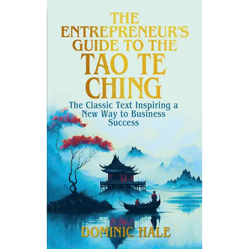 The Entrepreneur's Guide to the Tao Te Ching: The Classic Text Inspiring a New Way to Business Success