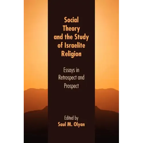 Social Theory and the Study of Israelite Religion: Essays in Retrospect and Prospect