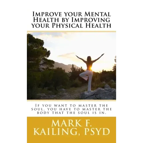 Improve your Mental Health by Improving your Physical Health: If you want to master the soul, you have to master the body that the soul is in.