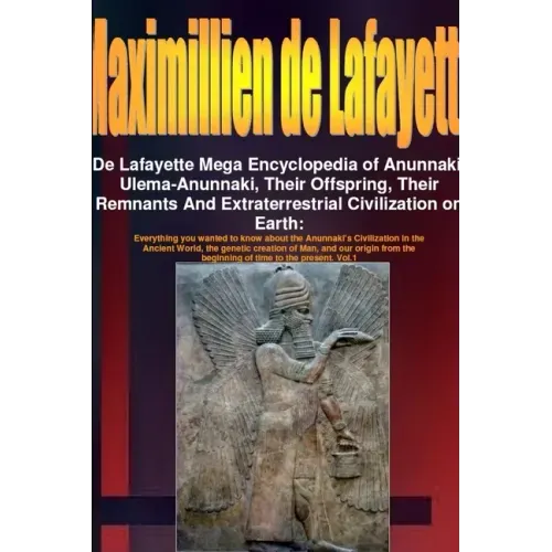 De Lafayette Mega Encyclopedia of Anunnaki, Ulema-Anunnaki, Their Offspring, Their Remnants And Extraterrestrial Civilization on Earth