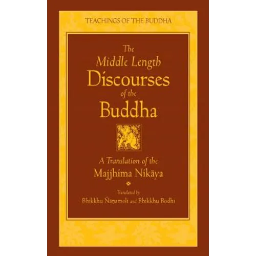 The Middle Length Discourses of the Buddha: A Translation of the Majjhima Nikaya