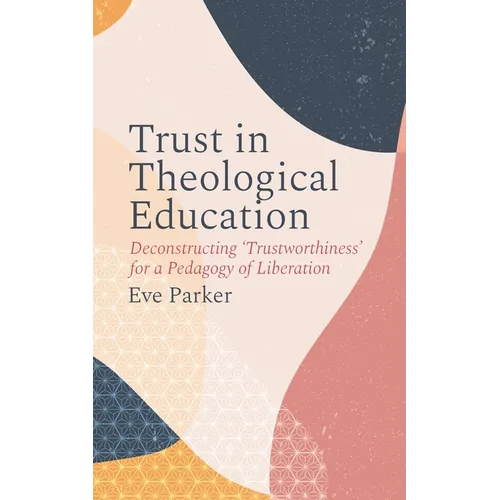 Trust in Theological Education: Deconstructing 'Trustworthiness' for a Pedagogy of Liberation