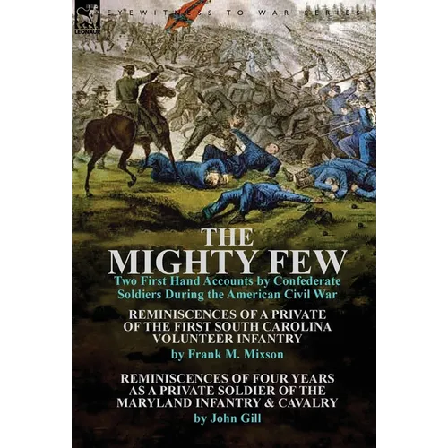 The Mighty Few: Two First Hand Accounts by Confederate Soldiers During the American Civil War-Reminiscences of a Private of the First
