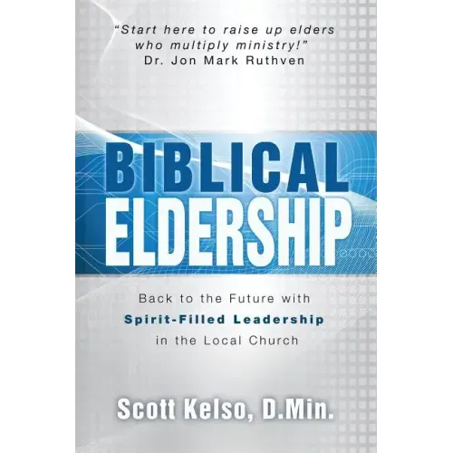 Biblical Eldership: Back to the Future with Spirit - Filled Leadership in the Local Church