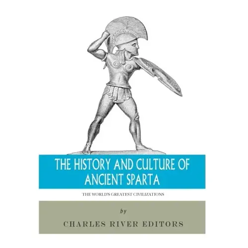 The World's Greatest Civilizations: The History and Culture of Ancient Sparta