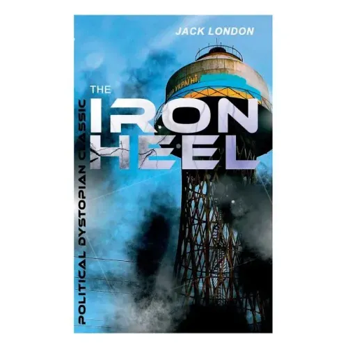 THE IRON HEEL (Political Dystopian Classic): The Pioneer Dystopian Novel that Predicted the Rise of Fascism