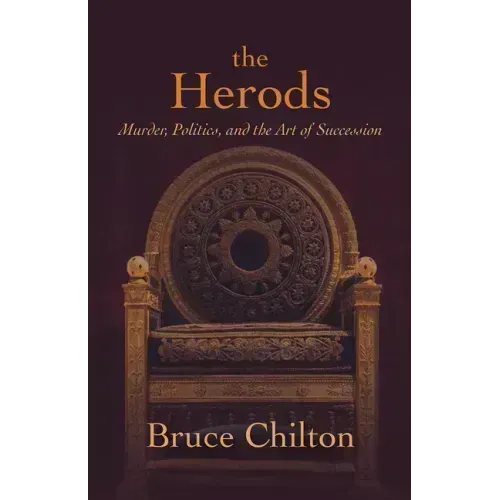 The Herods: Murder, Politics, and the Art of Succession