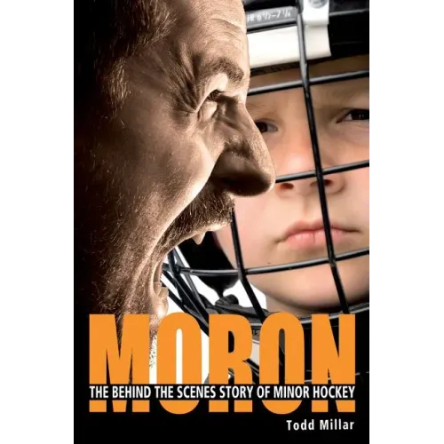 Moron: The Behind the Scenes Story of Minor Hockey