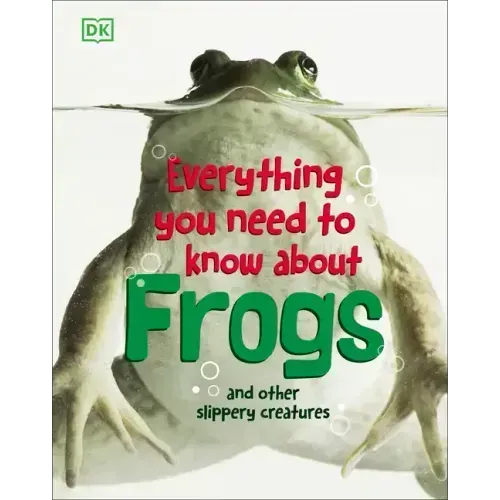 Everything You Need to Know about Frogs and Other Slippery Creatures