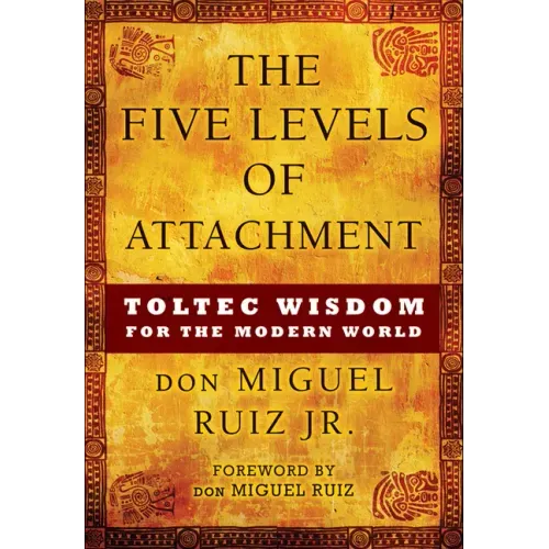 The Five Levels of Attachment: Toltec Wisdom for the Modern World