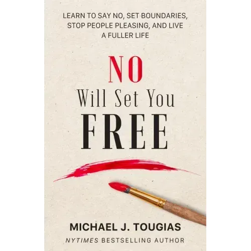 No Will Set You Free: Learn to Say No, Set Boundaries, Stop People Pleasing, and Live a Fuller Life (How an Organizational Approach to No Improves You