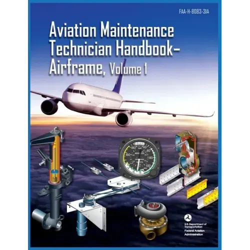 Aviation Maintenance Technician Handbook Airframe Volume 1: Faa-H-8083-31a