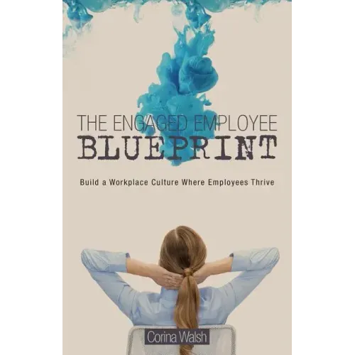 The Engaged Employee Blueprint: Build a Workplace Culture Where Employees Thrive