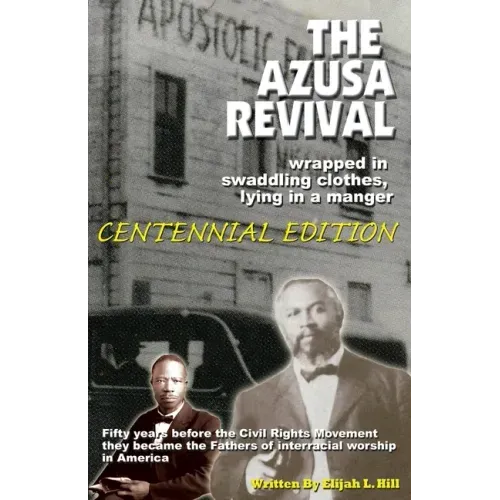 The Azusa Street Revival: Wrapped in Swaddoling Clothes, Lying in a Manger, CENTENNIAL EDITION