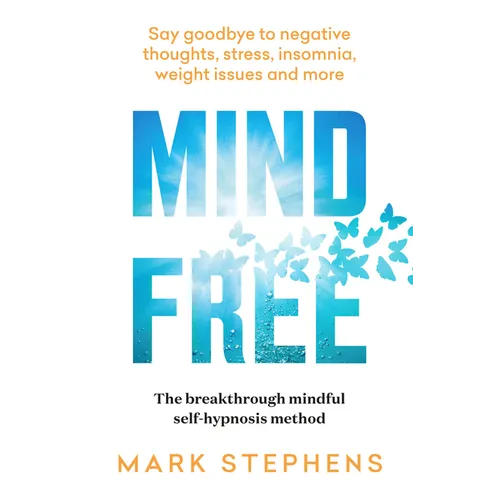 Mind Free: Say Goodbye to Negative Thoughts, Stress, Insomnia, Weight Issues and More