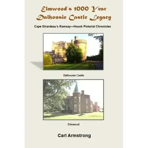 Elmwood's 1000 Year Dalhousie Castle Legacy: Cape Girardeau's Ramsay--Houck Pictorial Chronicles