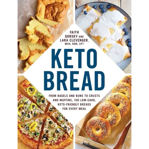 Keto Bread: From Bagels and Buns to Crusts and Muffins, 100 Low-Carb, Keto-Friendly Breads for Every Meal