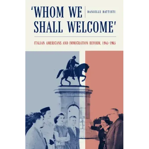 Whom We Shall Welcome: Italian Americans and Immigration Reform, 1945-1965