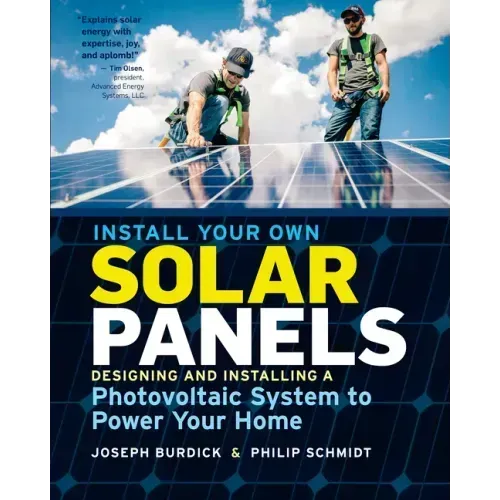 Install Your Own Solar Panels: Designing and Installing a Photovoltaic System to Power Your Home