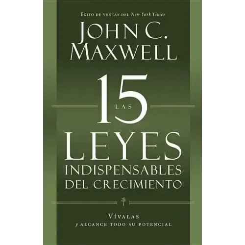 Las 15 Leyes Indispensables del Crecimiento: Vívalas Y Alcance Su Potencial