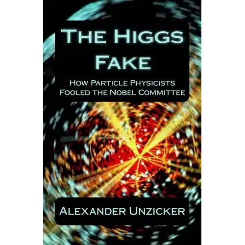 The Higgs Fake: How Particle Physicists Fooled the Nobel Committee