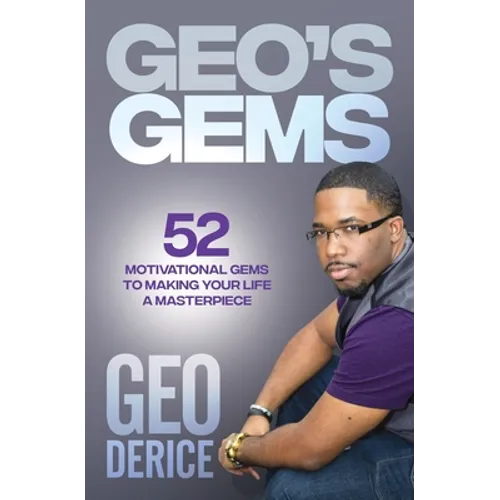 Geo's Gems: 52 Motivational Gems To Making Your Life A Masterpiece
