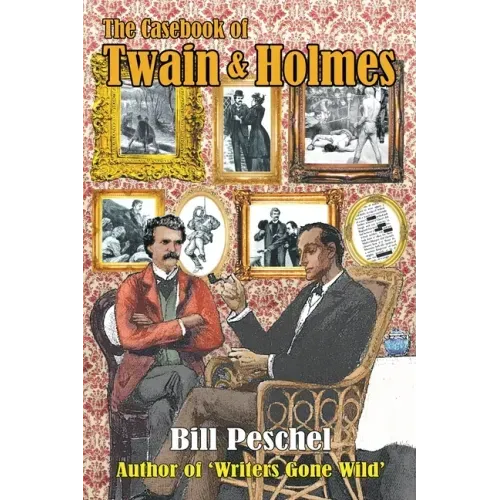 The Casebook of Twain and Holmes: Seven Stories From The World Of Sherlock Holmes, As Dictated By Samuel Clemens