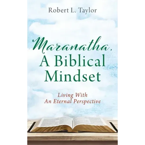 Maranatha, A Biblical Mindset: Living With An Eternal Perspective
