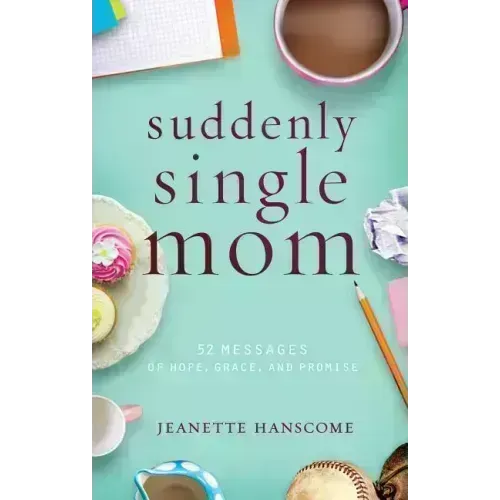 Suddenly Single Mom: 52 Messages of Hope, Grace, and Promise