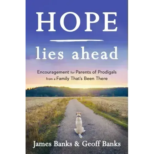 Hope Lies Ahead: Encouragement for Parents of Prodigals from a Family That's Been There