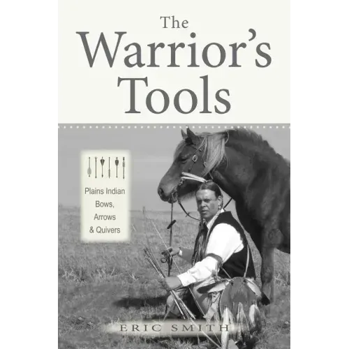The Warrior's Tools: Plains Indian Bows, Arrows & Quivers