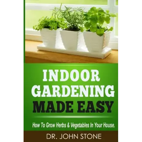 Indoor Gardening Made Easy: How To Grow Herbs & Vegetables In Your House
