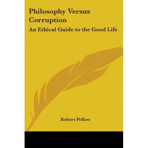 Philosophy Versus Corruption: An Ethical Guide to the Good Life