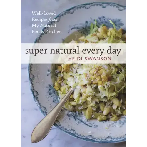 Super Natural Every Day: Well-Loved Recipes from My Natural Foods Kitchen [A Cookbook]