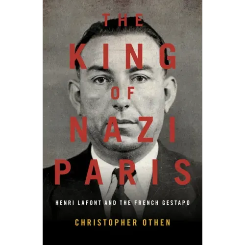The King of Nazi Paris: Henri LaFont and the Gangsters of the French Gestapo