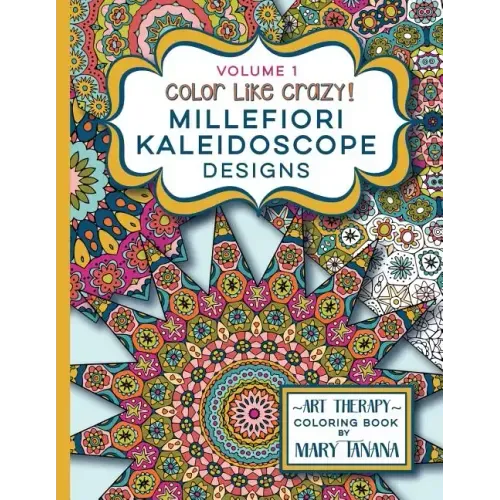 Color Like Crazy Millefiori Kaleidoscope Designs Volume 1: A fabulous coloring book full of detailed pages to keep you busy and focused for hours.