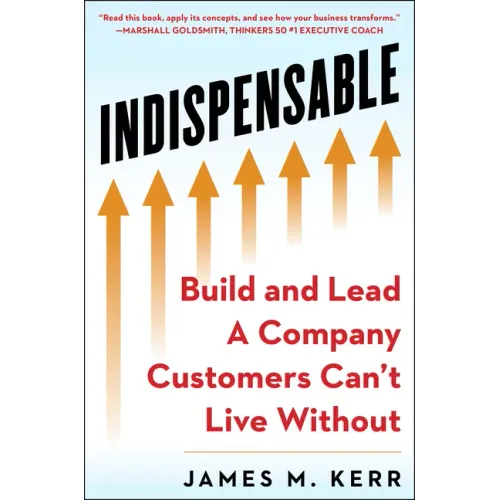 Indispensable: Build and Lead a Company Customers Can't Live Without
