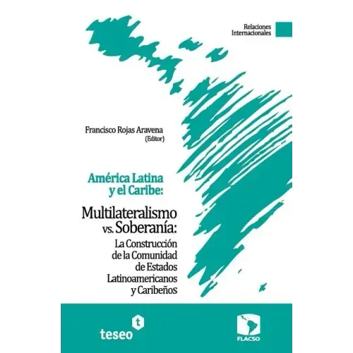 América Latina y el Caribe: Multilateralismo vs. Soberanía: La Construcción de la Comunidad de Estados Latinoamericanos y Caribeños