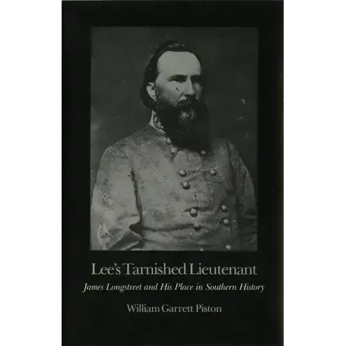 Lee's Tarnished Lieutenant: James Longstreet and His Place in Southern History