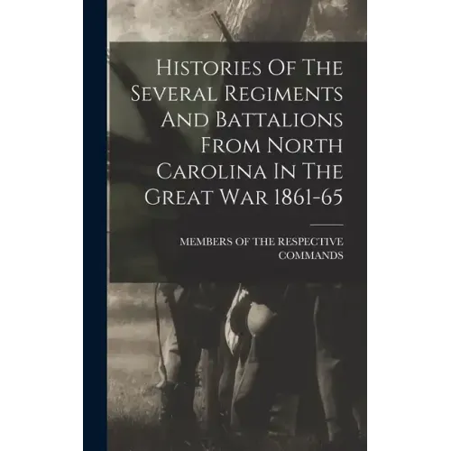 Histories Of The Several Regiments And Battalions From North Carolina In The Great War 1861-65
