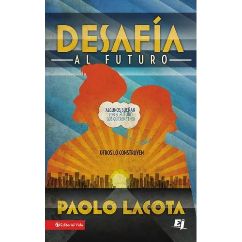 El Desafia al Futuro: Algunos Suenan Con el Futuro Que Quieren Tener, Otros Lo Construyen = Challeges the Future = Challeges the Future = Challeges th