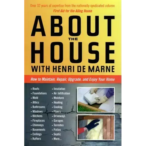 About the House with Henri de Marne: How to Maintain, Repair, Upgrade, and Enjoy Your Home