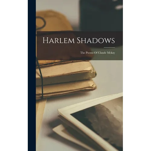 Harlem Shadows: The Poems Of Claude Mckay