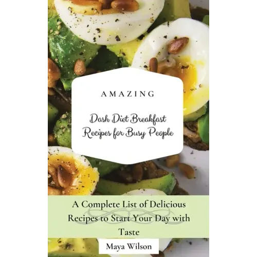 Amazing Dash Diet Breakfast Recipes for Busy People: A Complete List of Delicious Recipes to Start Your Day with Taste