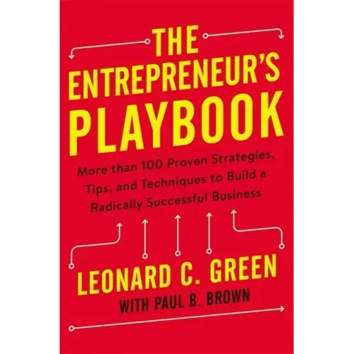 The Entrepreneur's Playbook: More Than 100 Proven Strategies, Tips, and Techniques to Build a Radically Successful Business