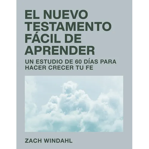 El Nuevo Testamento Fácil de Aprender: Un Estudio de 60 Días Para Hacer Crecer Tu Fe