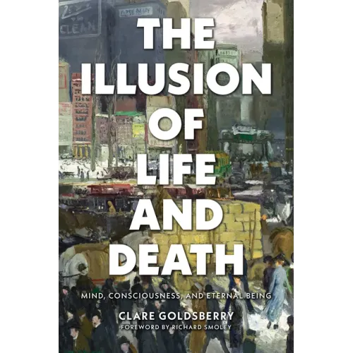 The Illusion of Life and Death: Mind, Consciousness, and Eternal Being