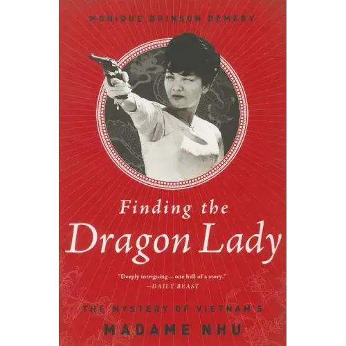 Finding the Dragon Lady: The Mystery of Vietnam's Madame Nhu