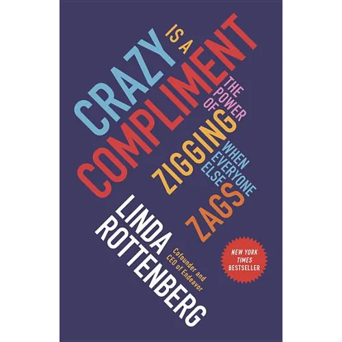 Crazy Is a Compliment: The Power of Zigging When Everyone Else Zags